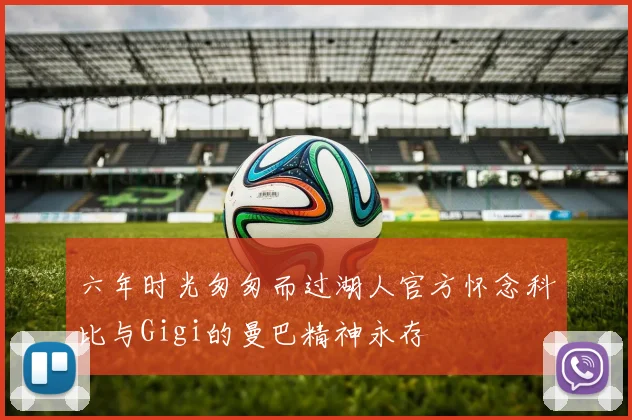 六年时光匆匆而过湖人官方怀念科比与Gigi的曼巴精神永存