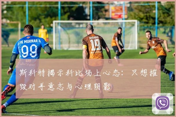 斯科特揭示科比场上心态：只想摧毁对手意志与心理阴影