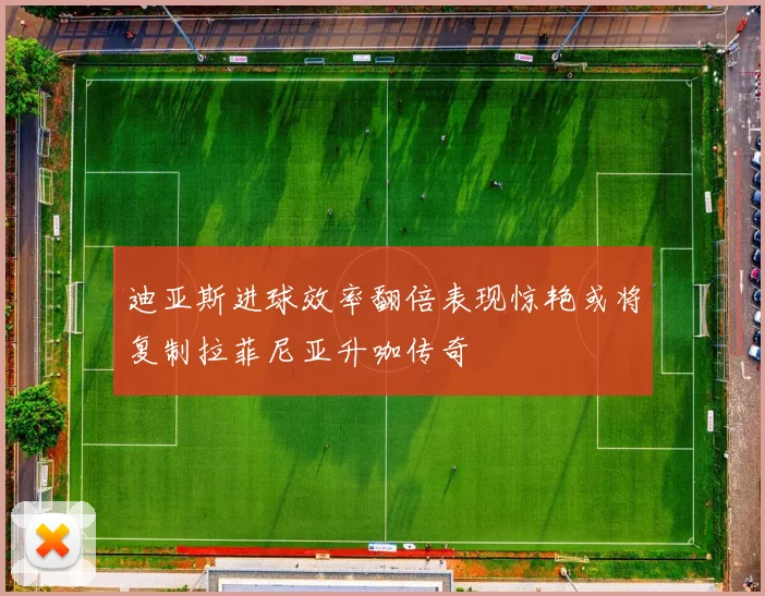 迪亚斯进球效率翻倍表现惊艳或将复制拉菲尼亚升咖传奇